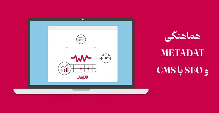 سیستم مدیریت محتوا (CMS) چیست و یک CMS خوب چه ویژگیهایی دارد؟ 11 هماهنگی CMS با SEO و Metadat
