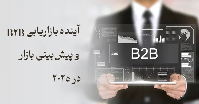 بازاریابی B2B چیست و چه مزایایی برای کسبوکارها دارد؟ 17 آینده بازاریابی B2B و پیشبینی بازار در ۲۰۲۵